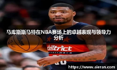 马库斯斯马特在NBA赛场上的卓越表现与领导力分析